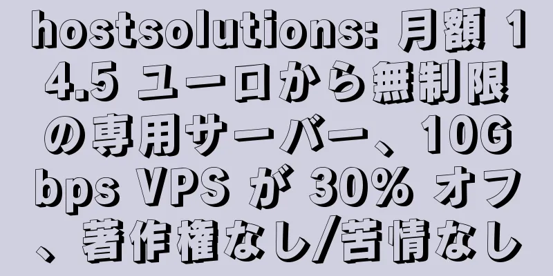 hostsolutions: 月額 14.5 ユーロから無制限の専用サーバー、10Gbps VPS が 30% オフ、著作権なし/苦情なし