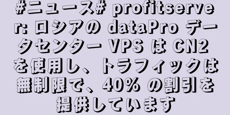 #ニュース# profitserver: ロシアの dataPro データセンター VPS は CN2 を使用し、トラフィックは無制限で、40% の割引を提供しています