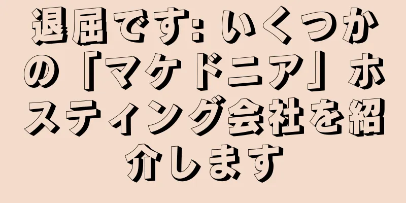 退屈です: いくつかの「マケドニア」ホスティング会社を紹介します
