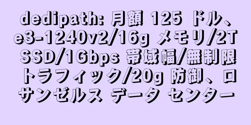 dedipath: 月額 125 ドル、e3-1240v2/16g メモリ/2T SSD/1Gbps 帯域幅/無制限トラフィック/20g 防御、ロサンゼルス データ センター