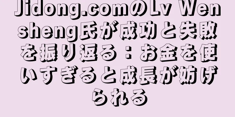 Jidong.comのLv Wensheng氏が成功と失敗を振り返る：お金を使いすぎると成長が妨げられる