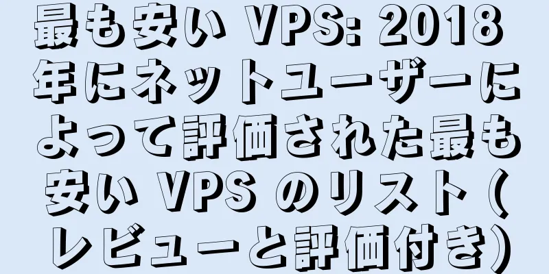 最も安い VPS: 2018 年にネットユーザーによって評価された最も安い VPS のリスト (レビューと評価付き)