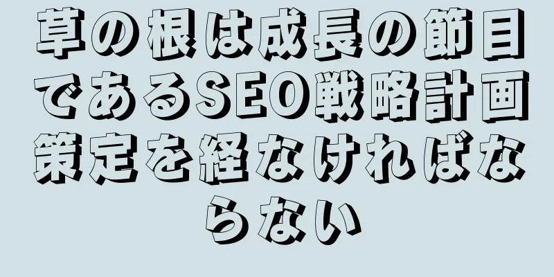 草の根は成長の節目であるSEO戦略計画策定を経なければならない
