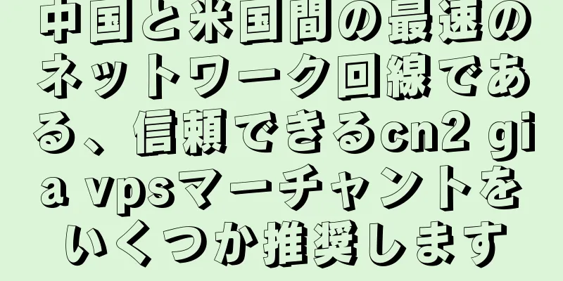 中国と米国間の最速のネットワーク回線である、信頼できるcn2 gia vpsマーチャントをいくつか推奨します