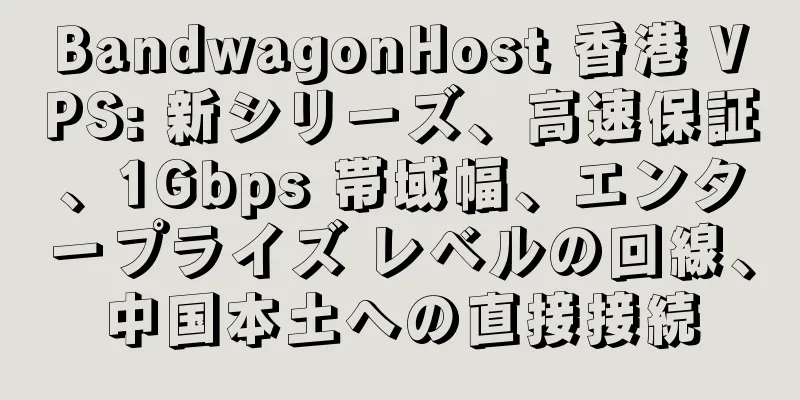 BandwagonHost 香港 VPS: 新シリーズ、高速保証、1Gbps 帯域幅、エンタープライズ レベルの回線、中国本土への直接接続