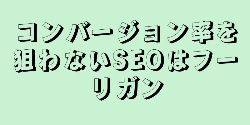 コンバージョン率を狙わないSEOはフーリガン
