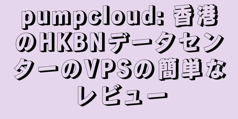 pumpcloud: 香港のHKBNデータセンターのVPSの簡単なレビュー