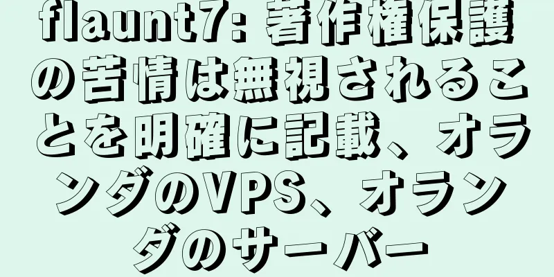 flaunt7: 著作権保護の苦情は無視されることを明確に記載、オランダのVPS、オランダのサーバー