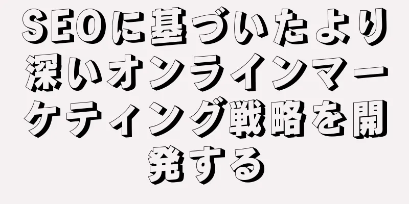 SEOに基づいたより深いオンラインマーケティング戦略を開発する