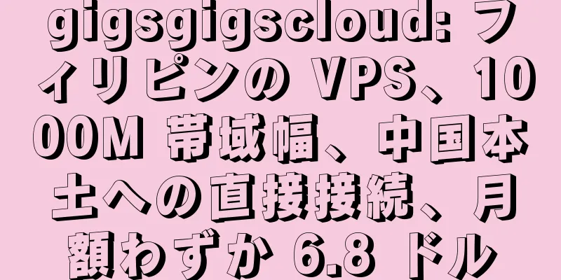 gigsgigscloud: フィリピンの VPS、1000M 帯域幅、中国本土への直接接続、月額わずか 6.8 ドル