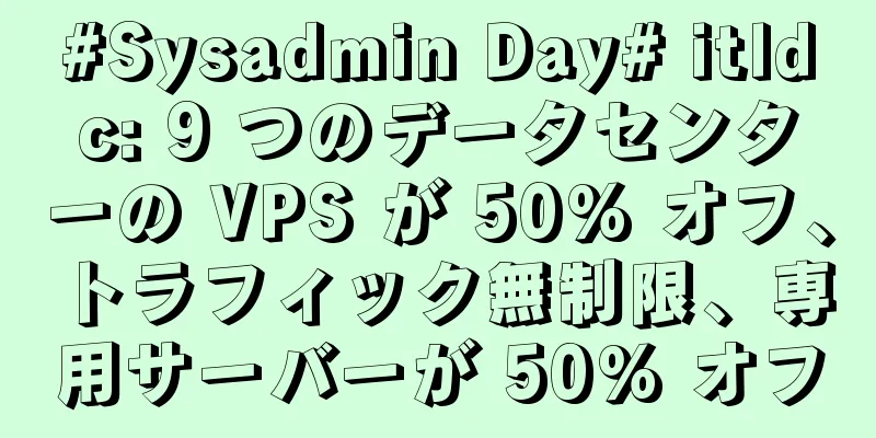 #Sysadmin Day# itldc: 9 つのデータセンターの VPS が 50% オフ、トラフィック無制限、専用サーバーが 50% オフ