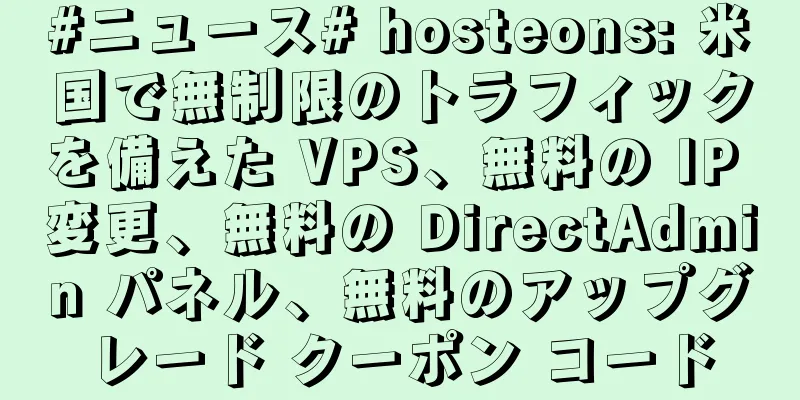 #ニュース# hosteons: 米国で無制限のトラフィックを備えた VPS、無料の IP 変更、無料の DirectAdmin パネル、無料のアップグレード クーポン コード