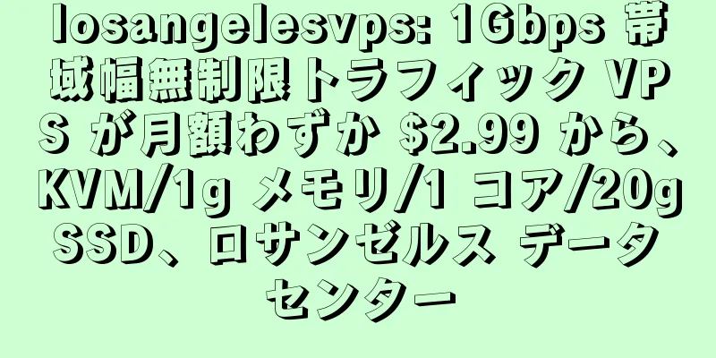 losangelesvps: 1Gbps 帯域幅無制限トラフィック VPS が月額わずか $2.99 から、KVM/1g メモリ/1 コア/20g SSD、ロサンゼルス データ センター