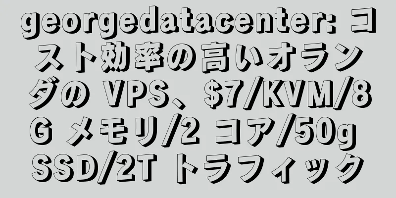 georgedatacenter: コスト効率の高いオランダの VPS、$7/KVM/8G メモリ/2 コア/50g SSD/2T トラフィック