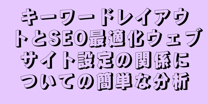 キーワードレイアウトとSEO最適化ウェブサイト設定の関係についての簡単な分析
