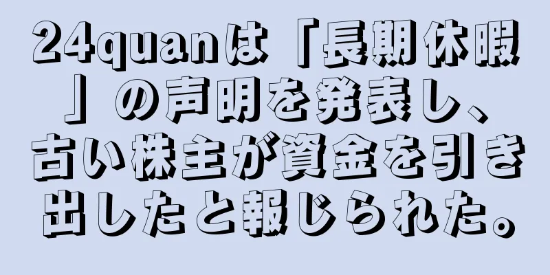 24quanは「長期休暇」の声明を発表し、古い株主が資金を引き出したと報じられた。