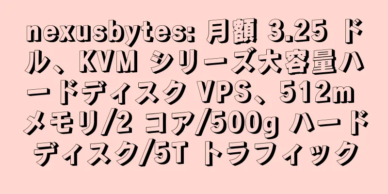 nexusbytes: 月額 3.25 ドル、KVM シリーズ大容量ハードディスク VPS、512m メモリ/2 コア/500g ハードディスク/5T トラフィック