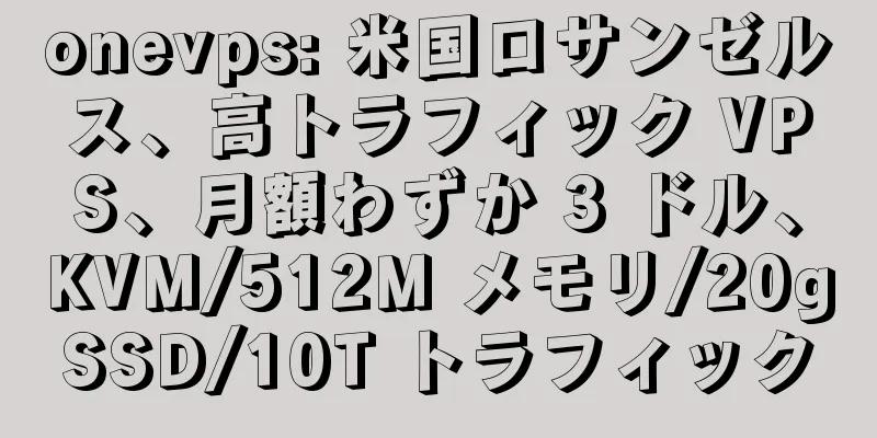 onevps: 米国ロサンゼルス、高トラフィック VPS、月額わずか 3 ドル、KVM/512M メモリ/20gSSD/10T トラフィック