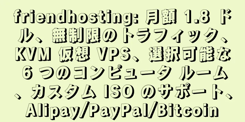friendhosting: 月額 1.8 ドル、無制限のトラフィック、KVM 仮想 VPS、選択可能な 6 つのコンピュータ ルーム、カスタム ISO のサポート、Alipay/PayPal/Bitcoin