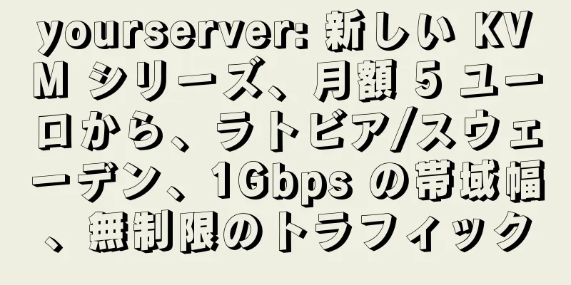 yourserver: 新しい KVM シリーズ、月額 5 ユーロから、ラトビア/スウェーデン、1Gbps の帯域幅、無制限のトラフィック