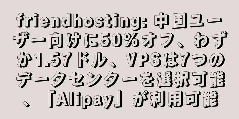 friendhosting: 中国ユーザー向けに50%オフ、わずか1.57ドル、VPSは7つのデータセンターを選択可能、「Alipay」が利用可能