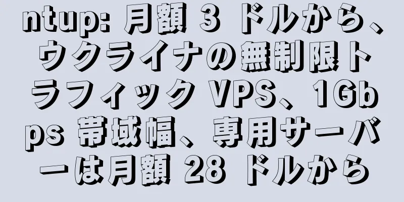 ntup: 月額 3 ドルから、ウクライナの無制限トラフィック VPS、1Gbps 帯域幅、専用サーバーは月額 28 ドルから