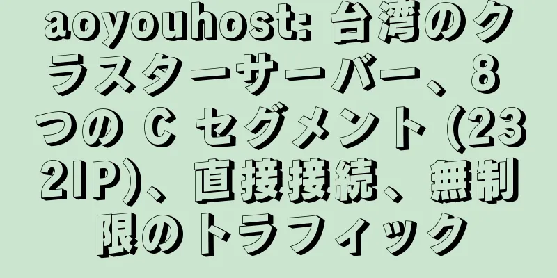 aoyouhost: 台湾のクラスターサーバー、8 つの C セグメント (232IP)、直接接続、無制限のトラフィック