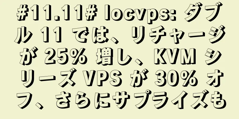 #11.11# locvps: ダブル 11 では、リチャージが 25% 増し、KVM シリーズ VPS が 30% オフ、さらにサプライズも