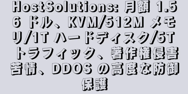 HostSolutions: 月額 1.56 ドル、KVM/512M メモリ/1T ハードディスク/5T トラフィック、著作権侵害苦情、DDOS の高度な防御保護