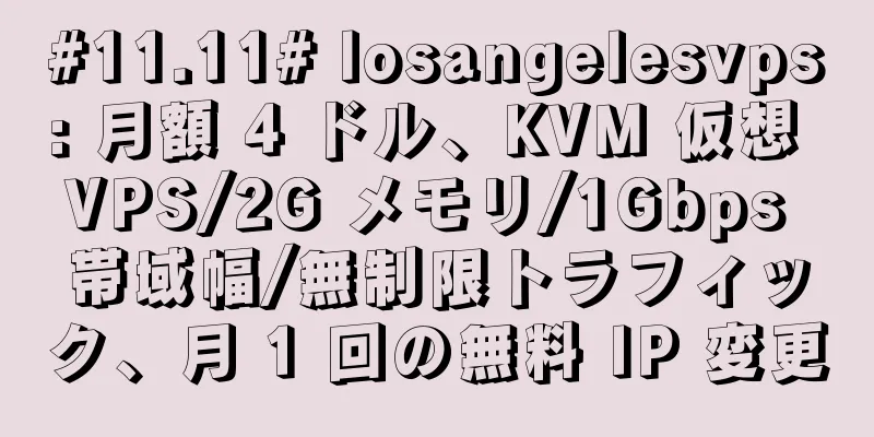 #11.11# losangelesvps: 月額 4 ドル、KVM 仮想 VPS/2G メモリ/1Gbps 帯域幅/無制限トラフィック、月 1 回の無料 IP 変更