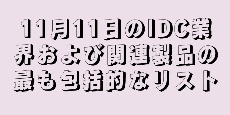 11月11日のIDC業界および関連製品の最も包括的なリスト