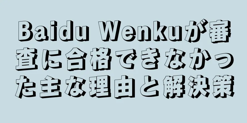Baidu Wenkuが審査に合格できなかった主な理由と解決策