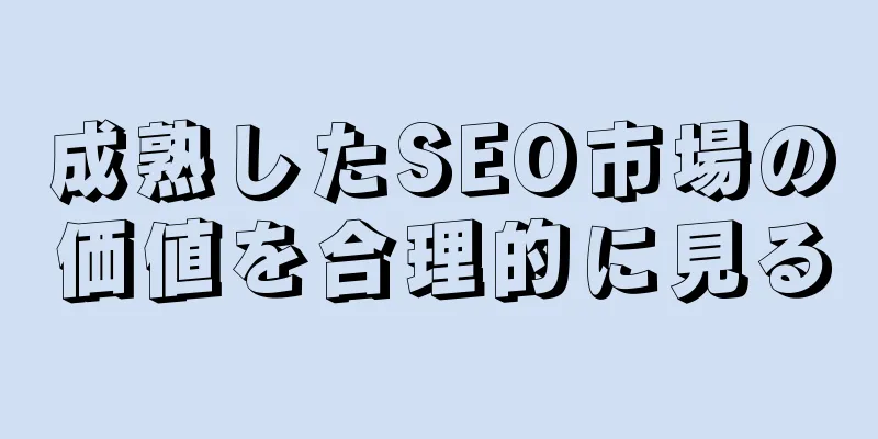 成熟したSEO市場の価値を合理的に見る