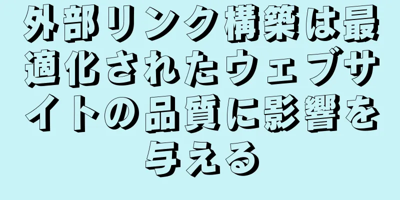 外部リンク構築は最適化されたウェブサイトの品質に影響を与える