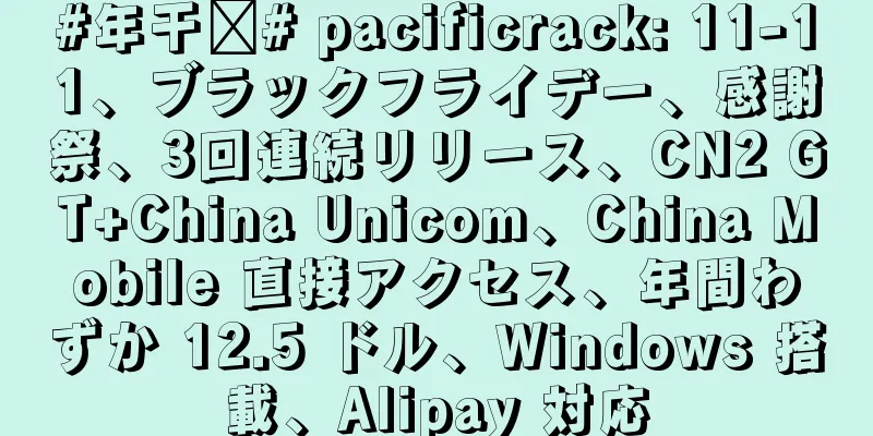 #年干货# pacificrack: 11-11、ブラックフライデー、感謝祭、3回連続リリース、CN2 GT+China Unicom、China Mobile 直接アクセス、年間わずか 12.5 ドル、Windows 搭載、Alipay 対応