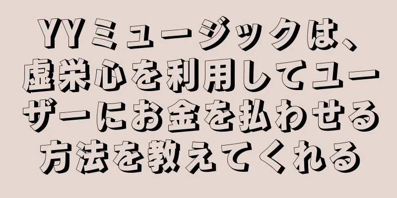 YYミュージックは、虚栄心を利用してユーザーにお金を払わせる方法を教えてくれる