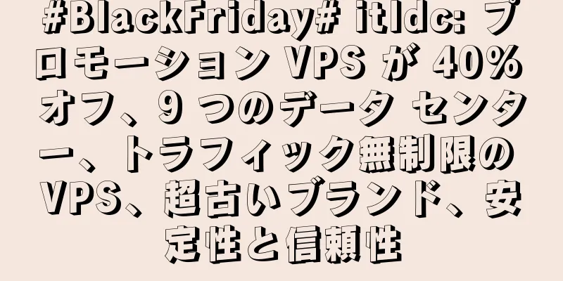 #BlackFriday# itldc: プロモーション VPS が 40% オフ、9 つのデータ センター、トラフィック無制限の VPS、超古いブランド、安定性と信頼性