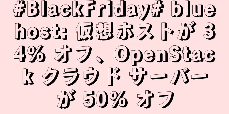 #BlackFriday# bluehost: 仮想ホストが 34% オフ、OpenStack クラウド サーバーが 50% オフ
