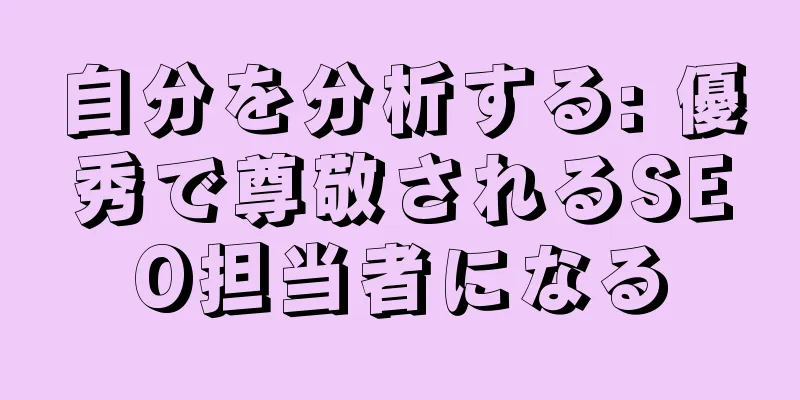 自分を分析する: 優秀で尊敬されるSEO担当者になる