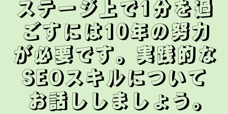 ステージ上で1分を過ごすには10年の努力が必要です。実践的なSEOスキルについてお話ししましょう。