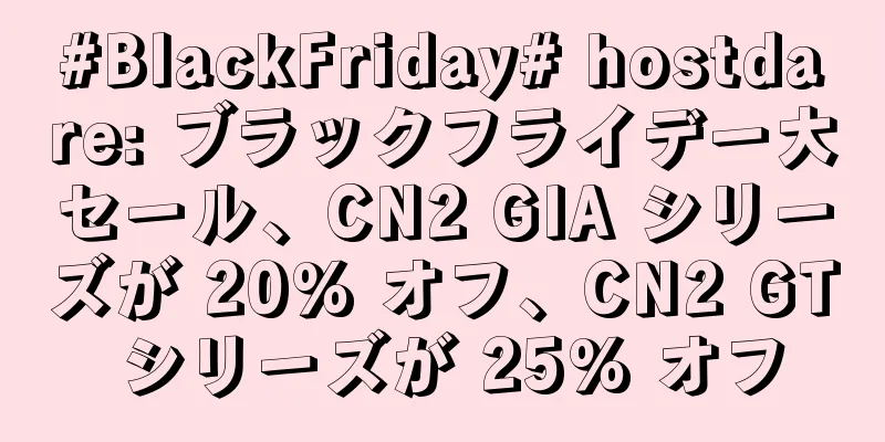 #BlackFriday# hostdare: ブラックフライデー大セール、CN2 GIA シリーズが 20% オフ、CN2 GT シリーズが 25% オフ
