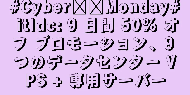 #Cyber​​Monday# itldc: 9 日間 50% オフ プロモーション、9 つのデータセンター VPS + 専用サーバー