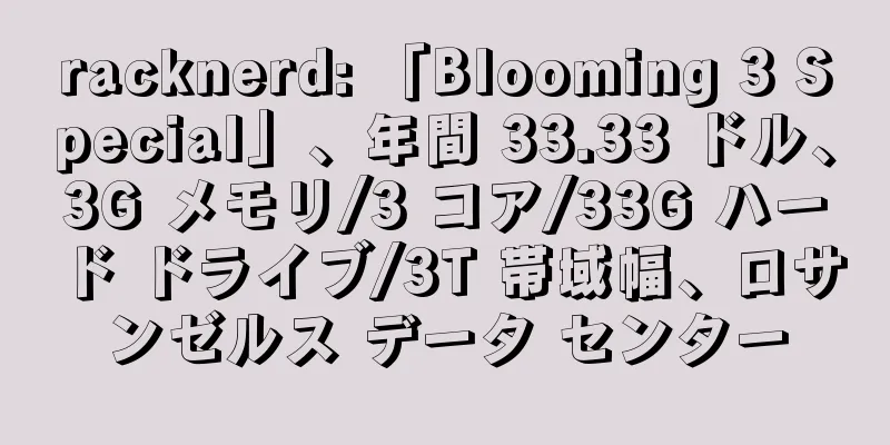 racknerd: 「Blooming 3 Special」、年間 33.33 ドル、3G メモリ/3 コア/33G ハード ドライブ/3T 帯域幅、ロサンゼルス データ センター