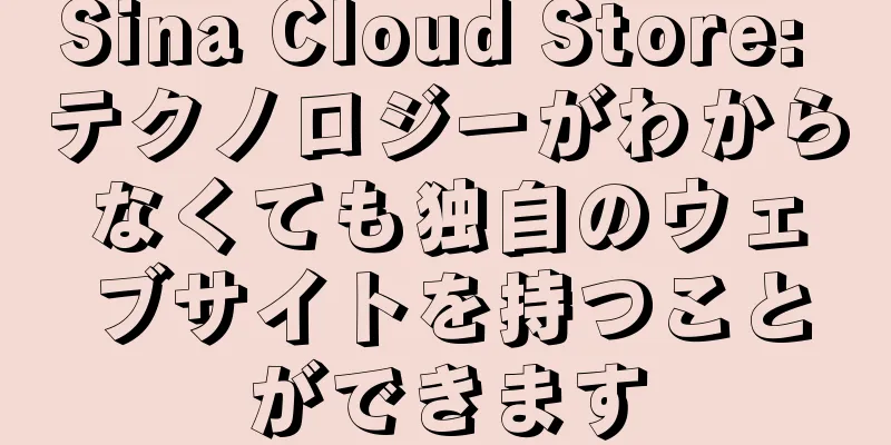 Sina Cloud Store: テクノロジーがわからなくても独自のウェブサイトを持つことができます