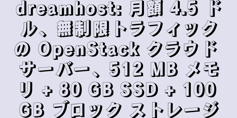 dreamhost: 月額 4.5 ドル、無制限トラフィックの OpenStack クラウド サーバー、512 MB メモリ + 80 GB SSD + 100 GB ブロック ストレージ