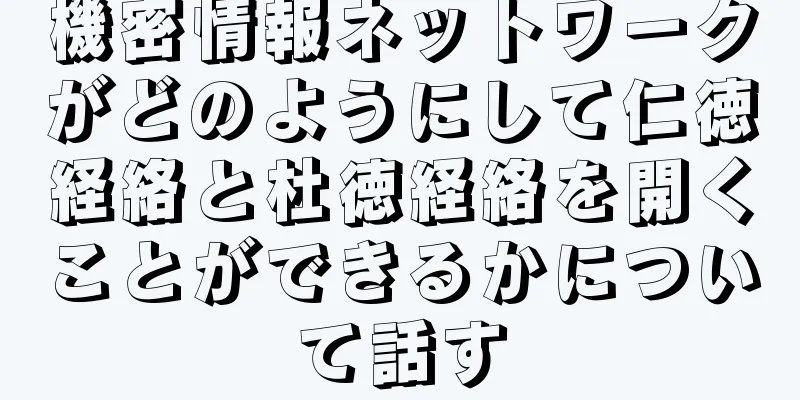機密情報ネットワークがどのようにして仁徳経絡と杜徳経絡を開くことができるかについて話す