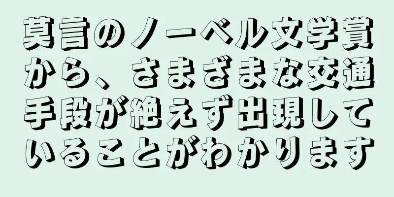 莫言のノーベル文学賞から、さまざまな交通手段が絶えず出現していることがわかります