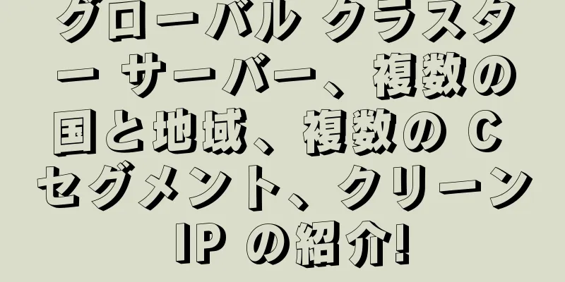 グローバル クラスター サーバー、複数の国と地域、複数の C セグメント、クリーン IP の紹介!