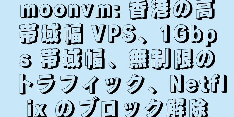 moonvm: 香港の高帯域幅 VPS、1Gbps 帯域幅、無制限のトラフィック、Netflix のブロック解除