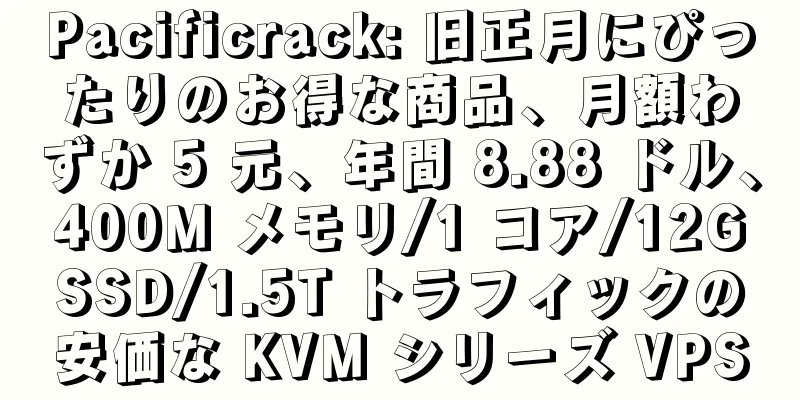 Pacificrack: 旧正月にぴったりのお得な商品、月額わずか 5 元、年間 8.88 ドル、400M メモリ/1 コア/12GSSD/1.5T トラフィックの安価な KVM シリーズ VPS